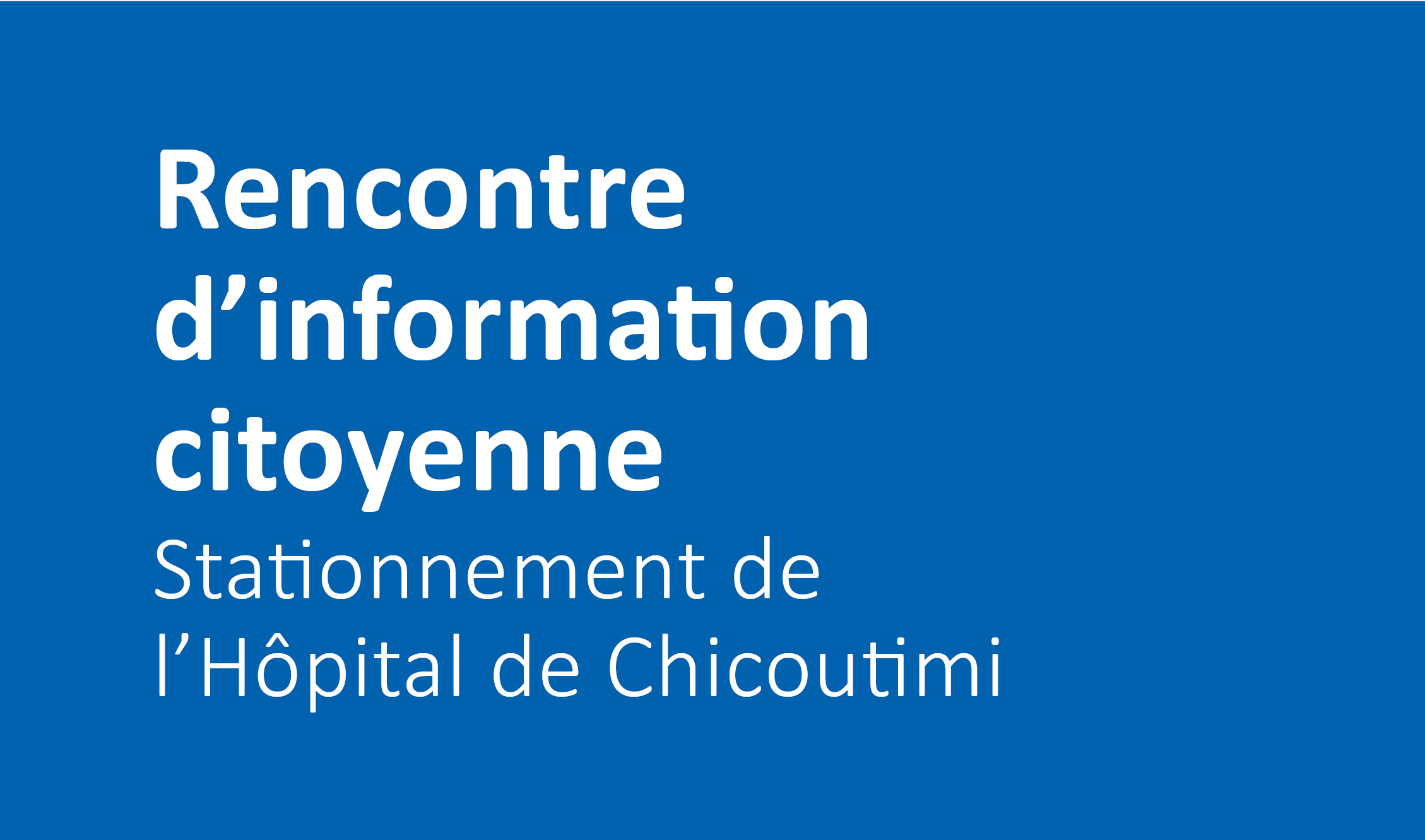 Rencontre citoyenne – Stationnement de l’Hôpital de Chicoutimi (étape préliminaire du projet du bloc opératoire)